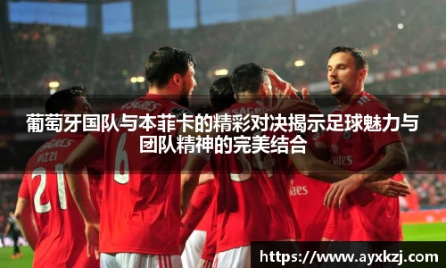 葡萄牙国队与本菲卡的精彩对决揭示足球魅力与团队精神的完美结合