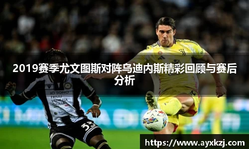 2019赛季尤文图斯对阵乌迪内斯精彩回顾与赛后分析