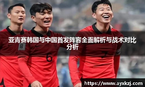 亚青赛韩国与中国首发阵容全面解析与战术对比分析